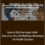 Lori Kampa - How to Kick the Sugar Habit Done-For-You Full Wellness Workshop for Health Coaches