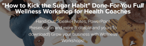 Lori Kampa - How to Kick the Sugar Habit Done-For-You Full Wellness Workshop for Health Coaches