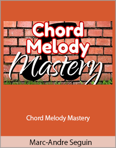 Marc-Andre Seguin - Chord Melody Mastery