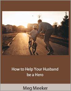 Meg Meeker - How to Help Your Husband be a Hero