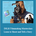 Mitchell Bouchard - DSLR Filmmaking Masterclass. Learn to Shoot and Tell a Story