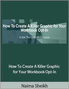 Naima Sheikh - How To Create A Killer Graphic for Your Workbook Opt-In