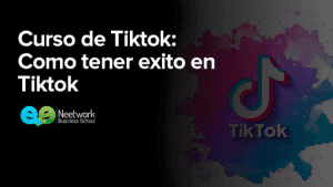 Neetwork Business School - Curso de Tiktok. Cómo tener éxito en Tiktok