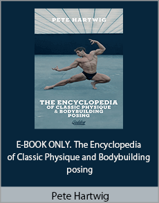 Pete Hartwig - E-BOOK ONLY. The Encyclopedia of Classic Physique and Bodybuilding posing