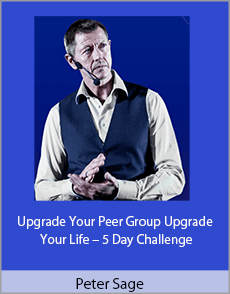 Peter Sage - Upgrade Your Peer Group Upgrade Your Life – 5 Day Challenge