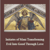 Presence Healing - Initiates of Mani. Transforming Evil Into Good Through Love