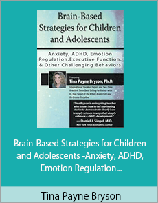 Tina Payne Bryson - Brain-Based Strategies for Children and Adolescents - Anxiety, ADHD, Emotion Regulation, Executive Function and Other Challenging Behaviors