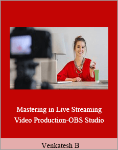 Venkatesh B - Mastering in Live Streaming and Video Production-OBS Studio