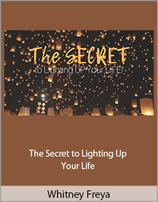 Whitney Freya - The Secret to Lighting Up Your Life