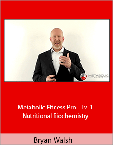 Bryan Walsh - Metabolic Fitness Pro - Lv. 1 - Nutritional Biochemistry